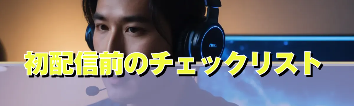 初配信前のチェックリスト