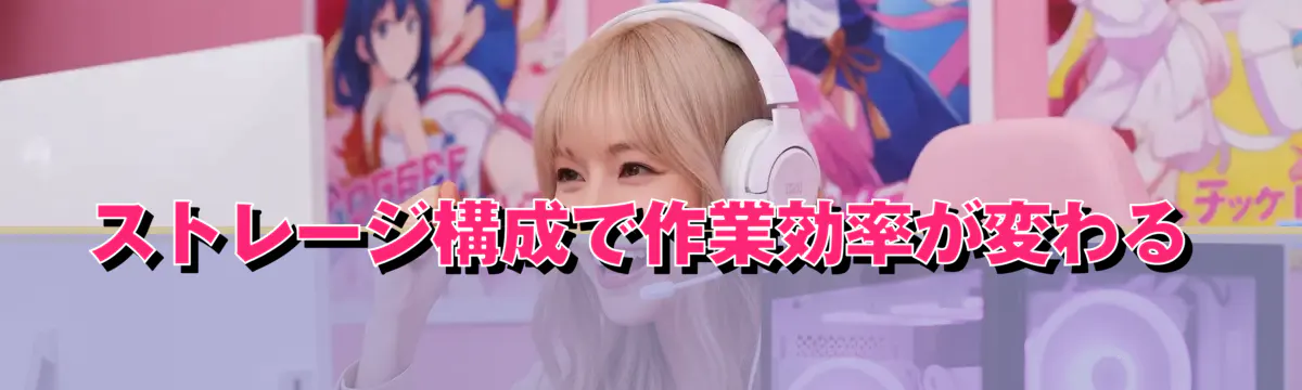 ストレージ構成で作業効率が変わる