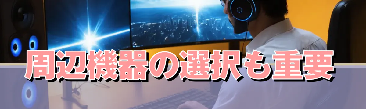 周辺機器の選択も重要