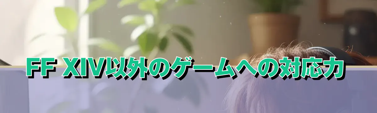 FF XIV以外のゲームへの対応力