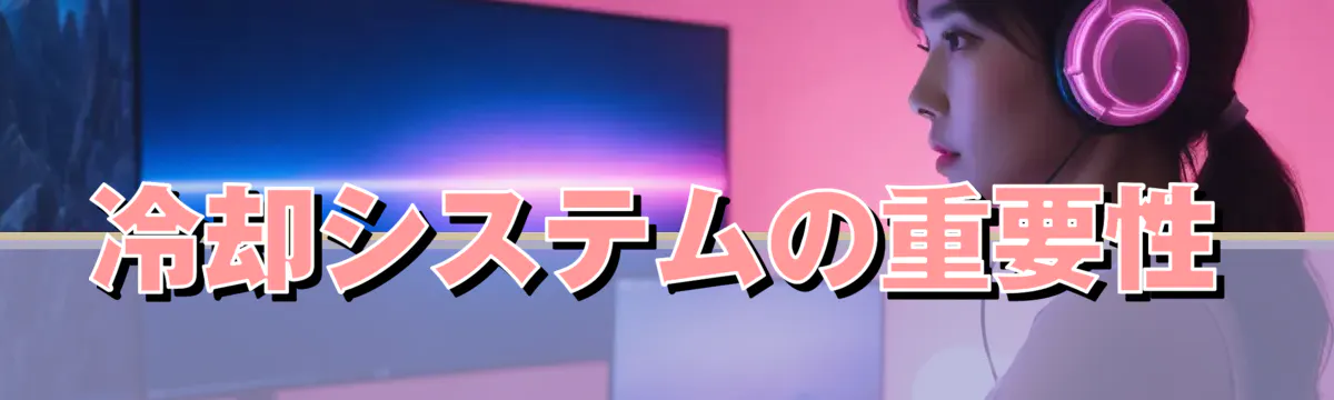 冷却システムの重要性