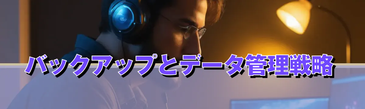 バックアップとデータ管理戦略