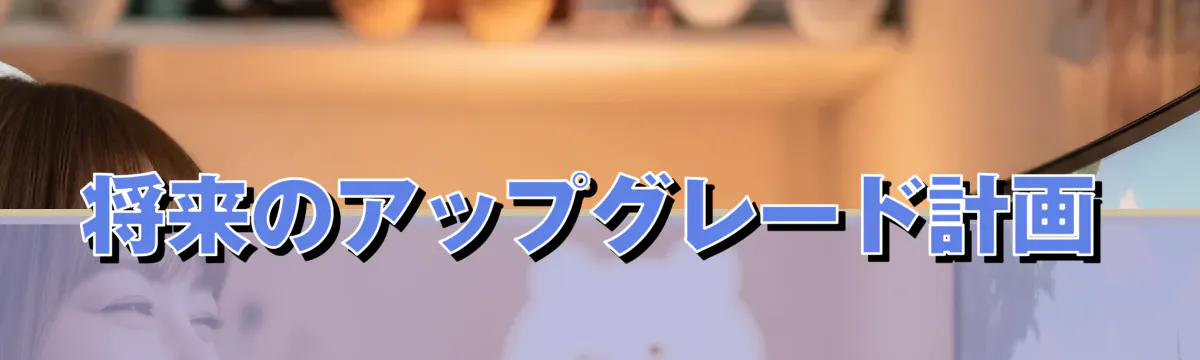 将来のアップグレード計画