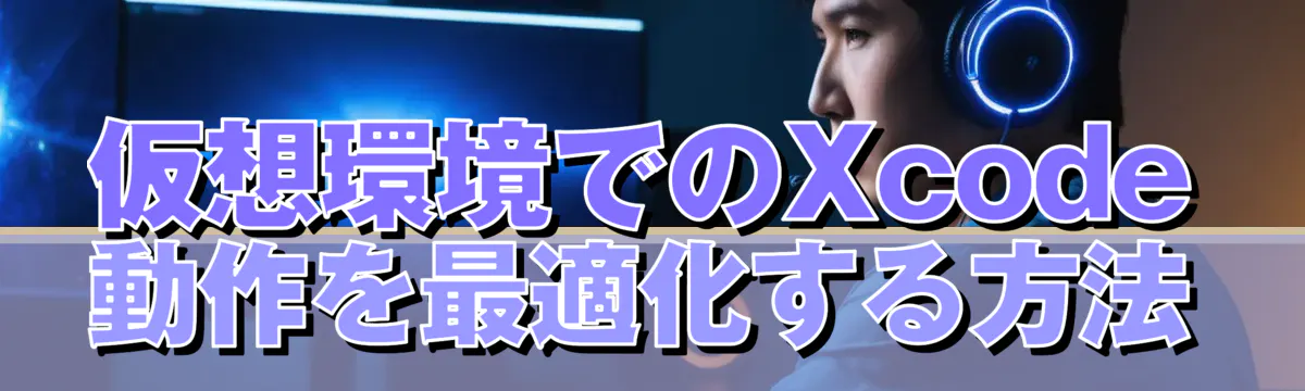 仮想環境でのXcode動作を最適化する方法
