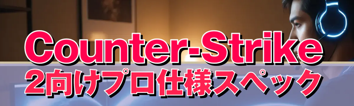 Counter-Strike 2向けプロ仕様スペック