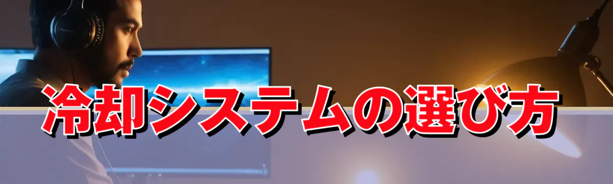 冷却システムの選び方