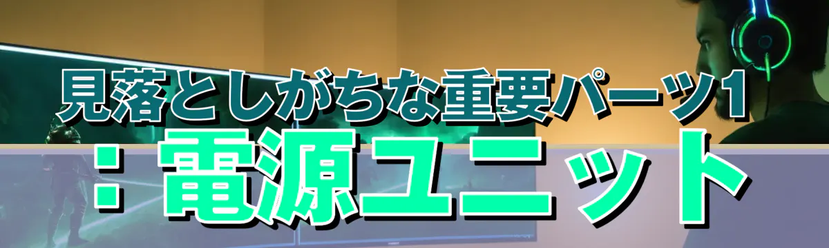 見落としがちな重要パーツ1:電源ユニット