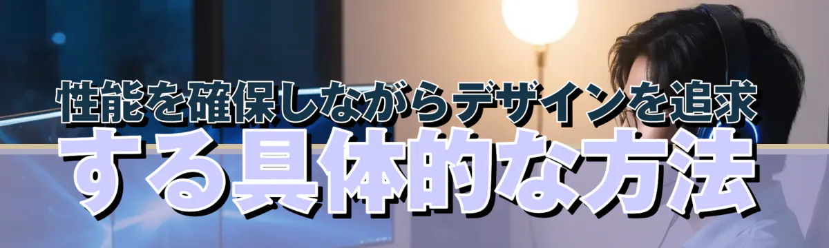 性能を確保しながらデザインを追求する具体的な方法