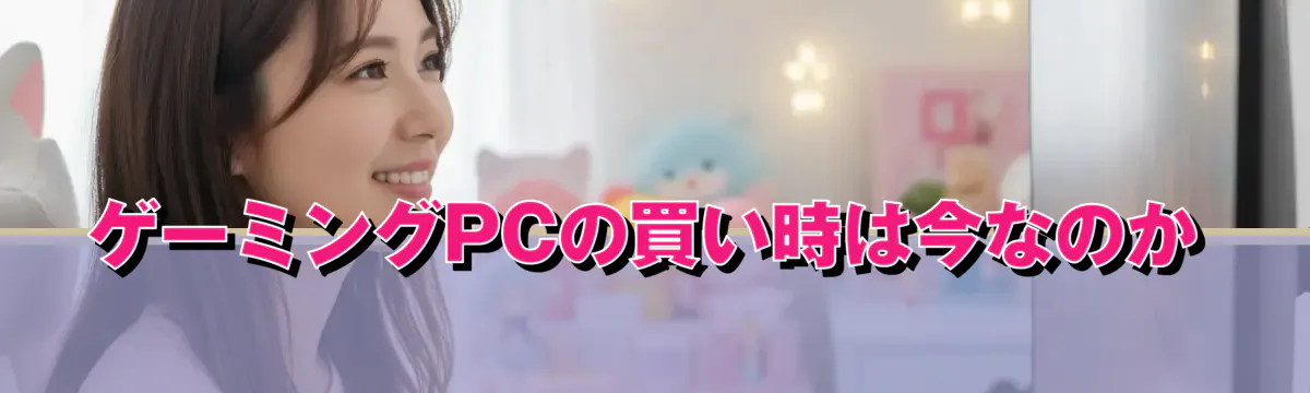ゲーミングPCの買い時は今なのか