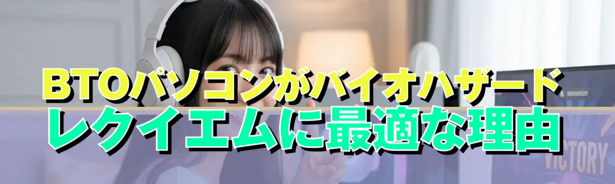 BTOパソコンがバイオハザード レクイエムに最適な理由