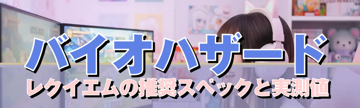 バイオハザード レクイエムの推奨スペックと実測値