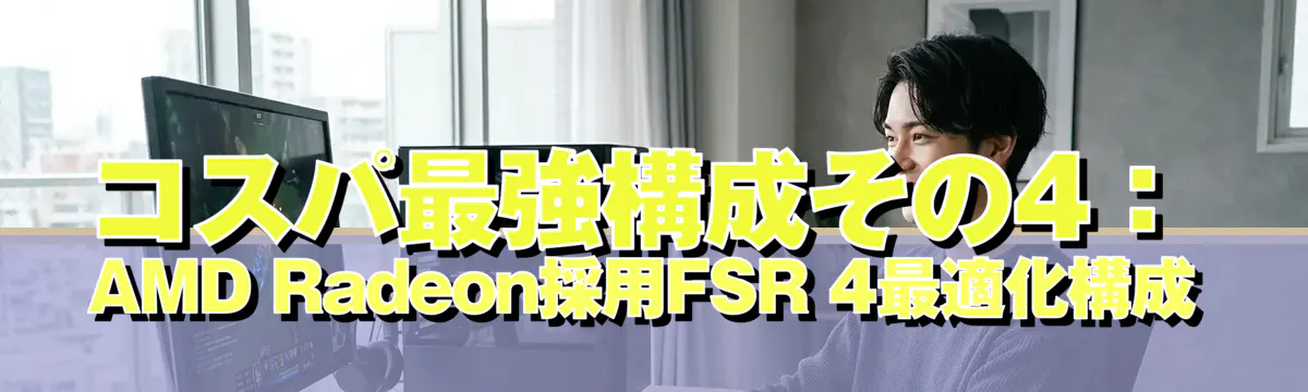コスパ最強構成その4:AMD Radeon採用FSR 4最適化構成