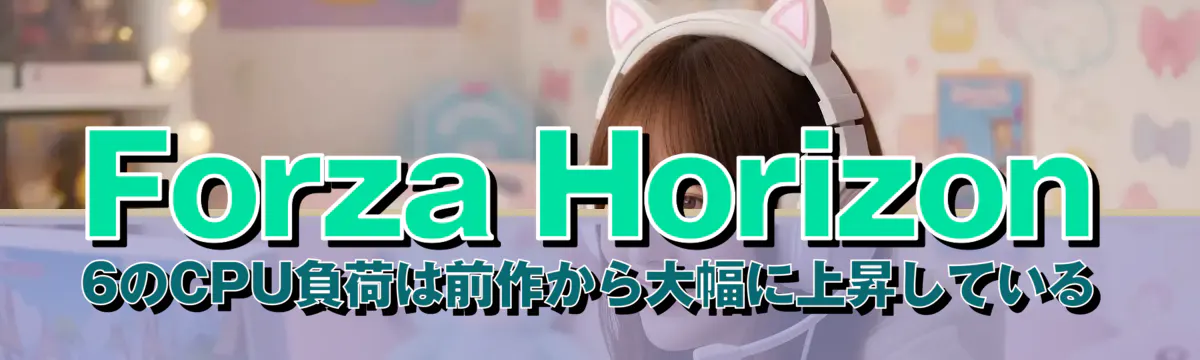 Forza Horizon 6のCPU負荷は前作から大幅に上昇している