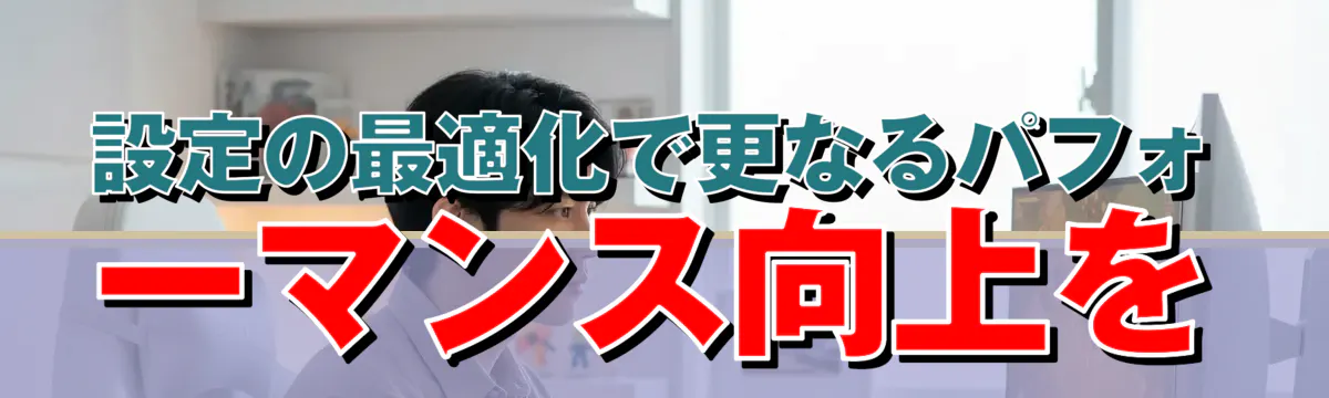 設定の最適化で更なるパフォーマンス向上を