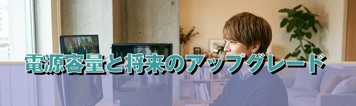 電源容量と将来のアップグレード
