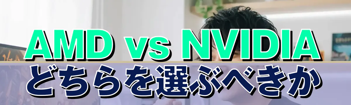 AMD vs NVIDIA どちらを選ぶべきか