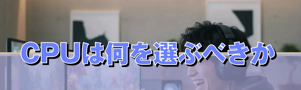 CPUは何を選ぶべきか