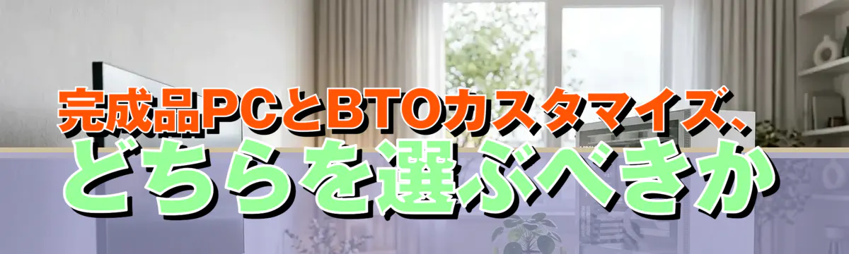 完成品PCとBTOカスタマイズ、どちらを選ぶべきか