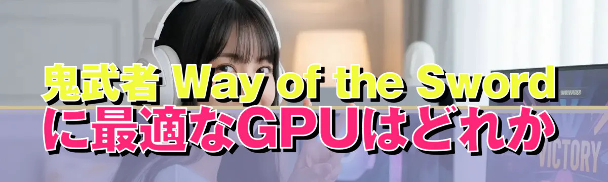 鬼武者 Way of the Sword に最適なGPUはどれか