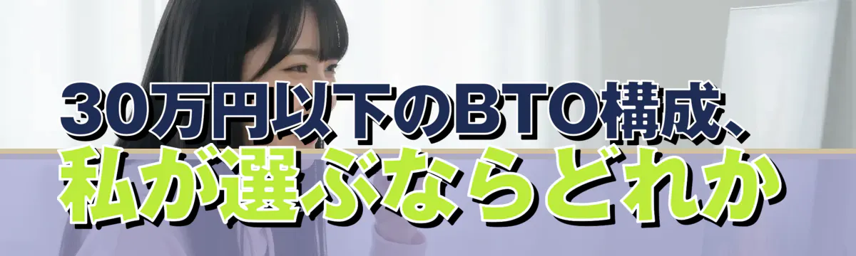 30万円以下のBTO構成、私が選ぶならどれか