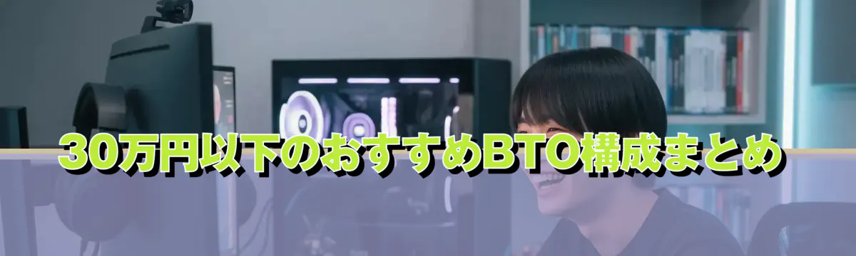 30万円以下のおすすめBTO構成まとめ