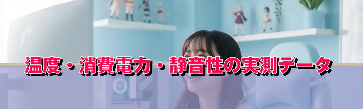 温度・消費電力・静音性の実測データ