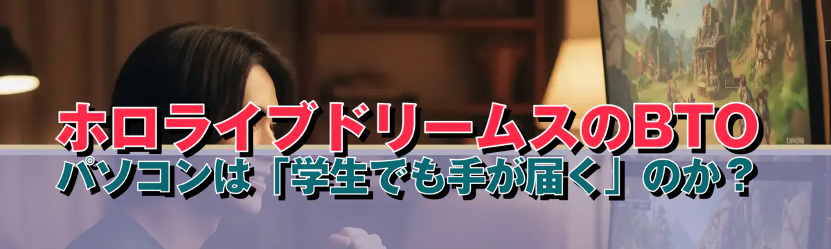 ホロライブドリームスのBTOパソコンは「学生でも手が届く」のか?