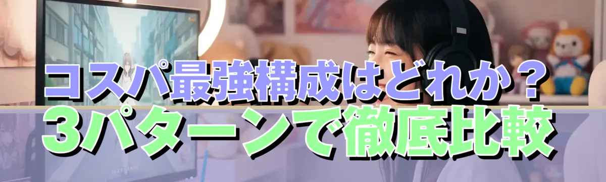 コスパ最強構成はどれか？3パターンで徹底比較