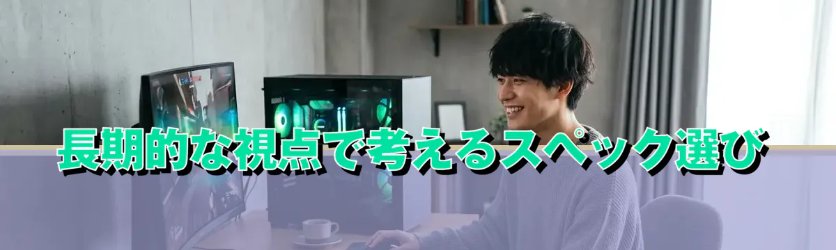 長期的な視点で考えるスペック選び