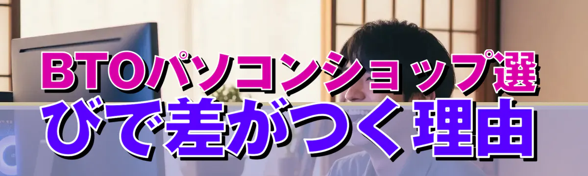 BTOパソコンショップ選びで差がつく理由