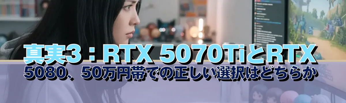 真実3:RTX 5070TiとRTX 5080、50万円帯での正しい選択はどちらか